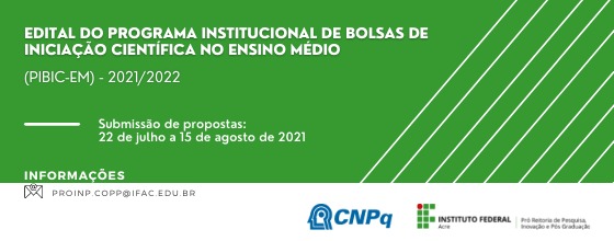 banner do PROGRAMA INSTITUCIONAL DE BOLSAS DE INICIAÇÃO CIENTÍFICA NO ENSINO MÉDIO (PIBIC-EM) CNPq/IFAC - 2021/2022