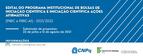 banner do PROGRAMA INSTITUCIONAL DE BOLSAS DE INICIAÇÃO CIENTÍFICA E INICIAÇÃO CIENTÍFICA AÇÕES AFIRMATIVAS (PIBIC e PIBIC-Af) CNPq/IFAC- 2021/2022